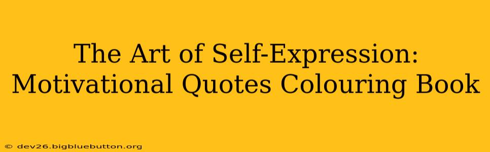 The Art of Self-Expression: Motivational Quotes Colouring Book