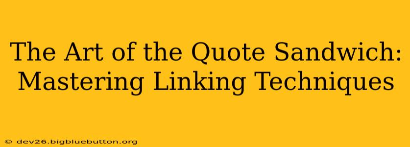 The Art of the Quote Sandwich: Mastering Linking Techniques