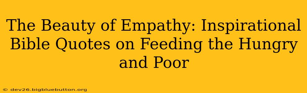 The Beauty of Empathy: Inspirational Bible Quotes on Feeding the Hungry and Poor