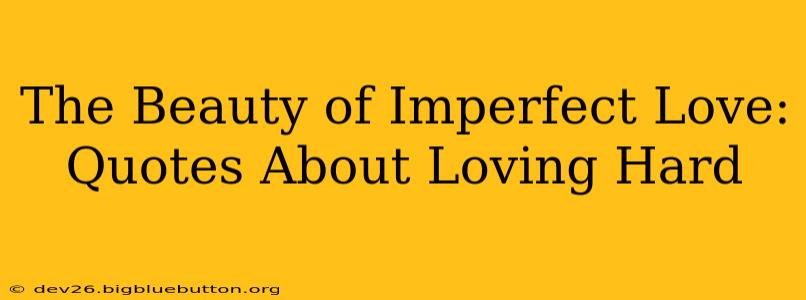 The Beauty of Imperfect Love: Quotes About Loving Hard