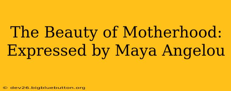 The Beauty of Motherhood: Expressed by Maya Angelou