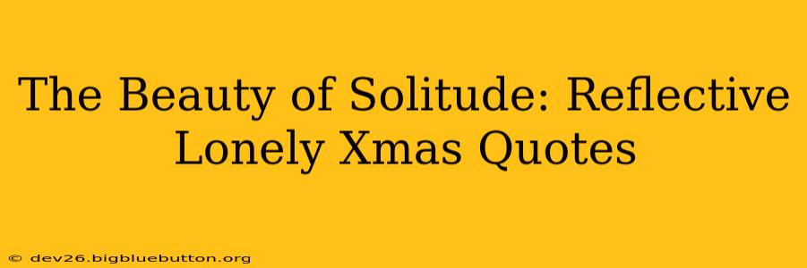 The Beauty of Solitude: Reflective Lonely Xmas Quotes