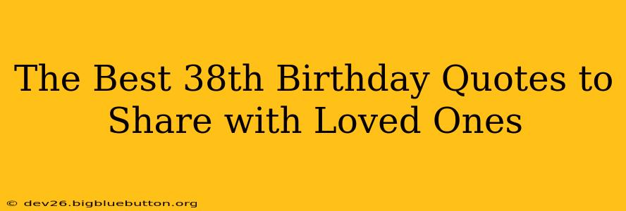 The Best 38th Birthday Quotes to Share with Loved Ones