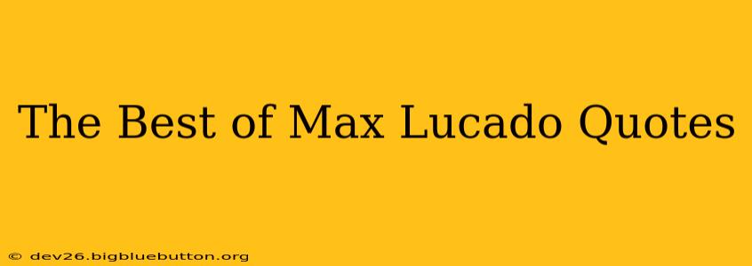 The Best of Max Lucado Quotes