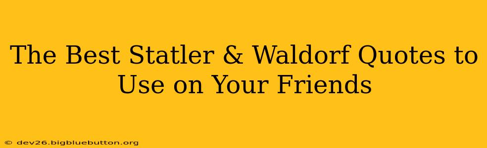 The Best Statler & Waldorf Quotes to Use on Your Friends