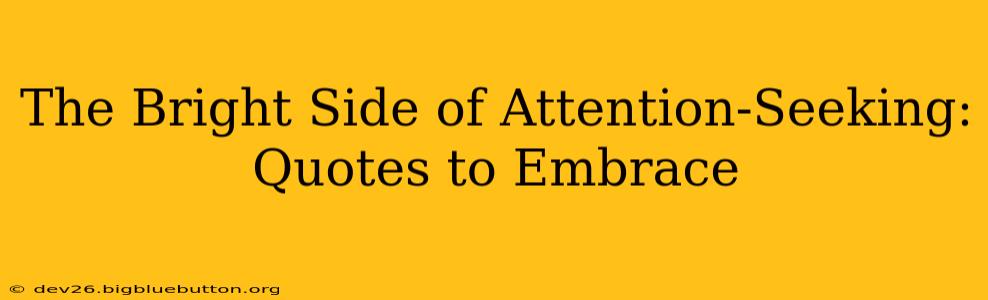 The Bright Side of Attention-Seeking: Quotes to Embrace