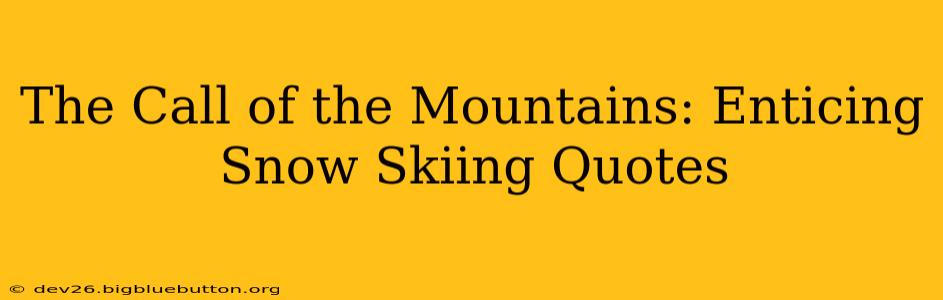 The Call of the Mountains: Enticing Snow Skiing Quotes