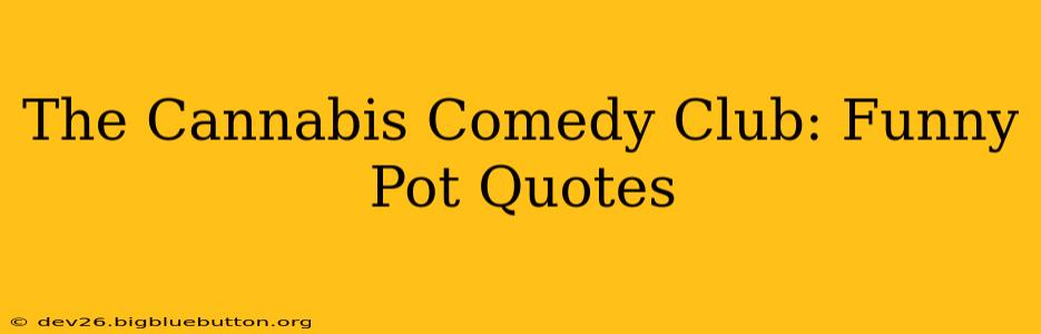 The Cannabis Comedy Club: Funny Pot Quotes