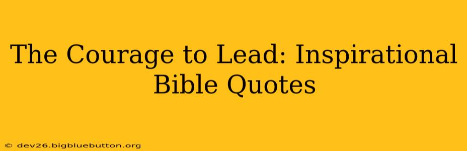 The Courage to Lead: Inspirational Bible Quotes