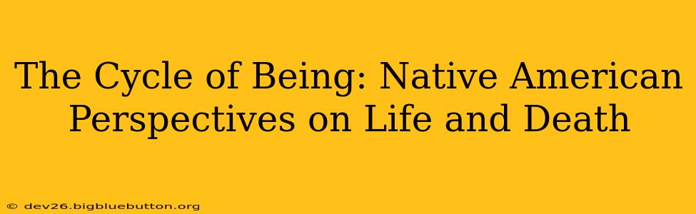 The Cycle of Being: Native American Perspectives on Life and Death
