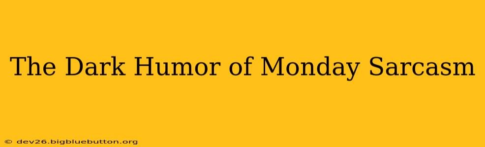 The Dark Humor of Monday Sarcasm