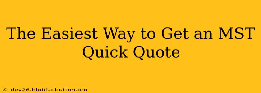 The Easiest Way to Get an MST Quick Quote