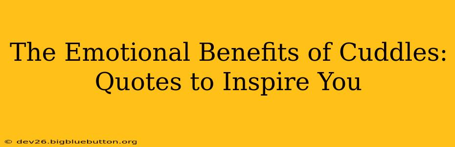 The Emotional Benefits of Cuddles: Quotes to Inspire You