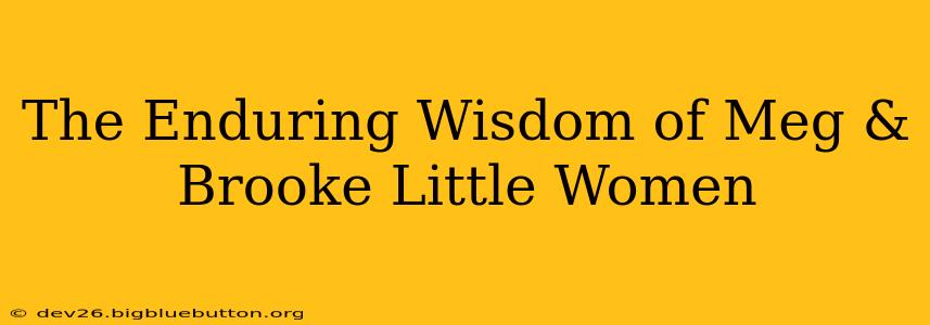 The Enduring Wisdom of Meg & Brooke Little Women