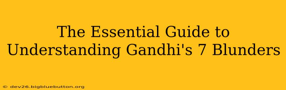 The Essential Guide to Understanding Gandhi's 7 Blunders