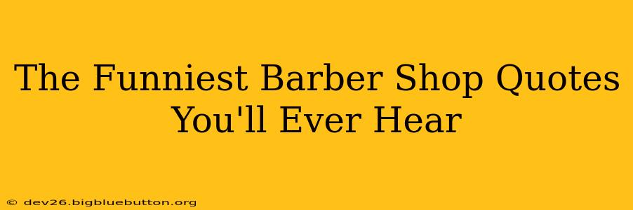 The Funniest Barber Shop Quotes You'll Ever Hear