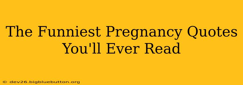 The Funniest Pregnancy Quotes You'll Ever Read