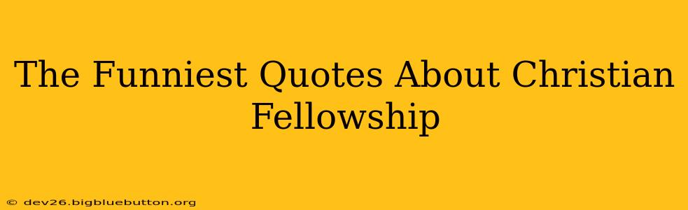 The Funniest Quotes About Christian Fellowship