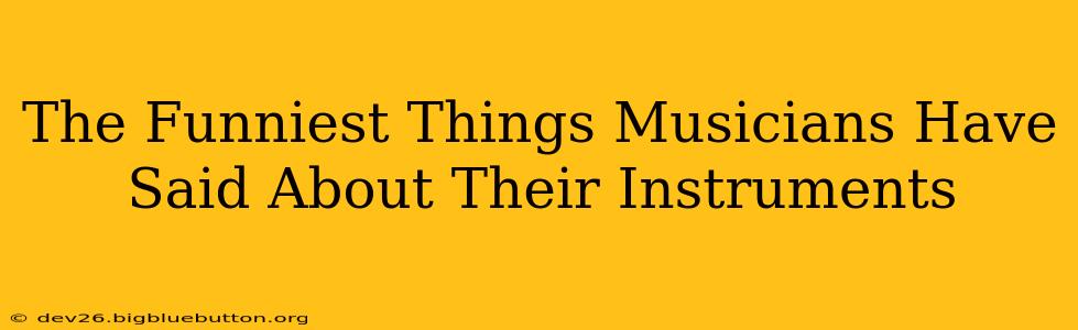 The Funniest Things Musicians Have Said About Their Instruments