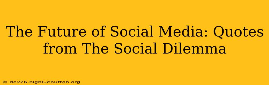 The Future of Social Media: Quotes from The Social Dilemma