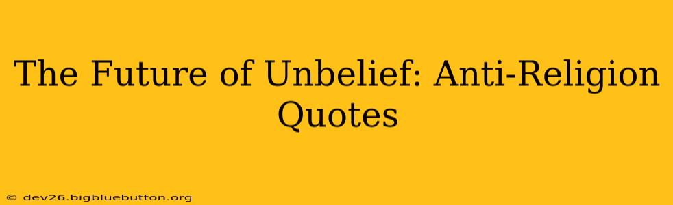 The Future of Unbelief: Anti-Religion Quotes