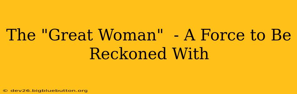 The "Great Woman"  - A Force to Be Reckoned With