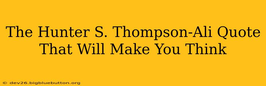 The Hunter S. Thompson-Ali Quote That Will Make You Think