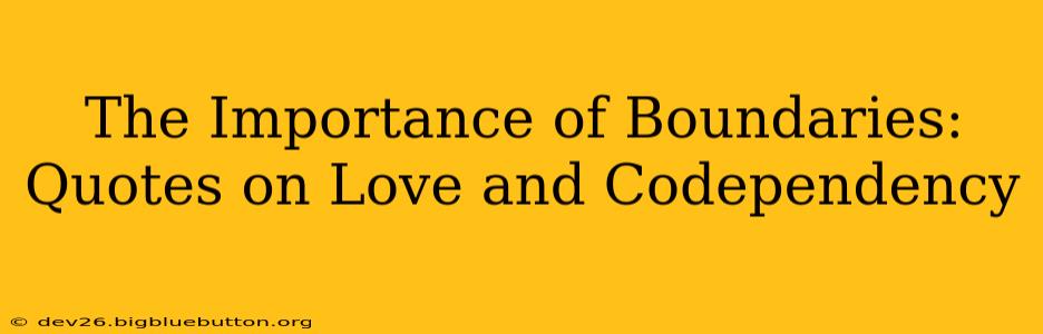 The Importance of Boundaries: Quotes on Love and Codependency