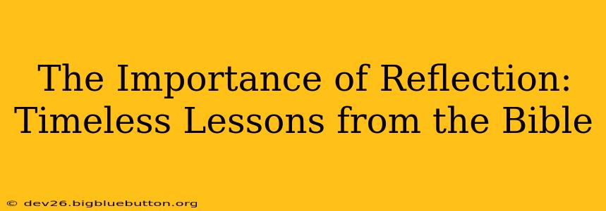 The Importance of Reflection: Timeless Lessons from the Bible