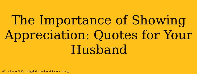 The Importance of Showing Appreciation: Quotes for Your Husband