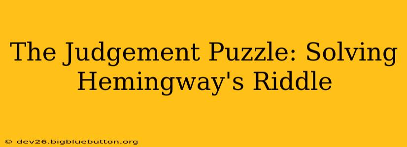 The Judgement Puzzle: Solving Hemingway's Riddle