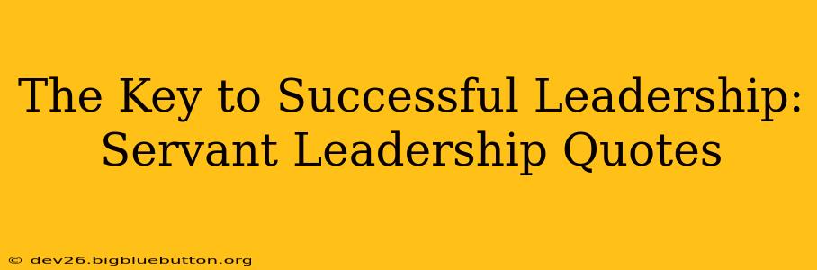 The Key to Successful Leadership: Servant Leadership Quotes