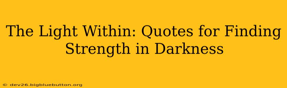 The Light Within: Quotes for Finding Strength in Darkness