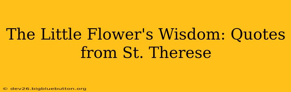 The Little Flower's Wisdom: Quotes from St. Therese