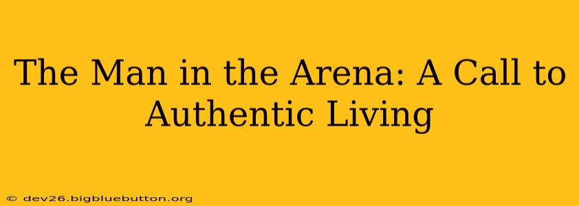 The Man in the Arena: A Call to Authentic Living