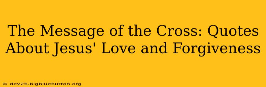 The Message of the Cross: Quotes About Jesus' Love and Forgiveness