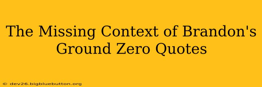 The Missing Context of Brandon's Ground Zero Quotes