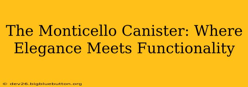 The Monticello Canister: Where Elegance Meets Functionality