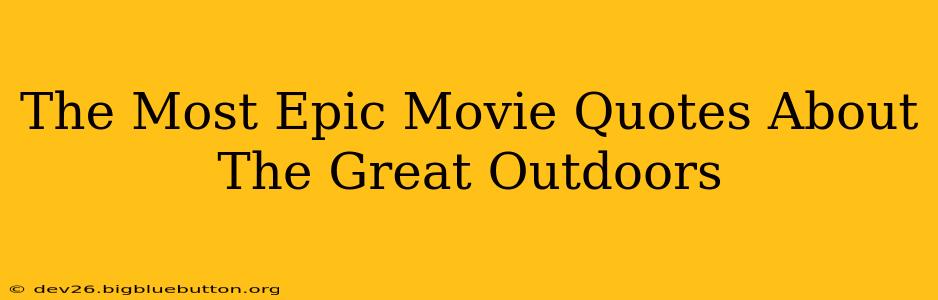The Most Epic Movie Quotes About The Great Outdoors