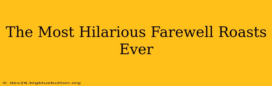 The Most Hilarious Farewell Roasts Ever