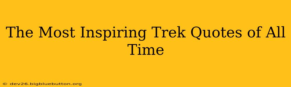 The Most Inspiring Trek Quotes of All Time