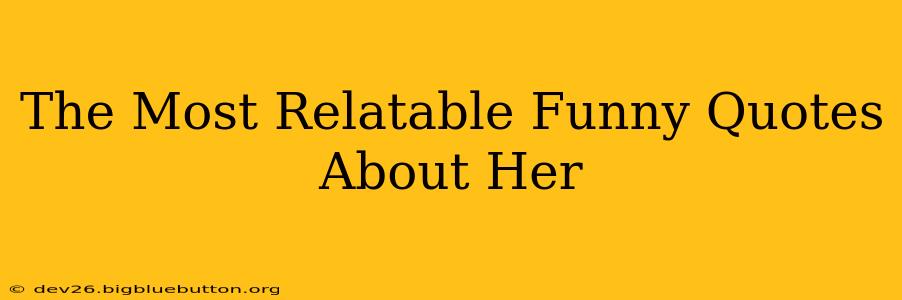 The Most Relatable Funny Quotes About Her