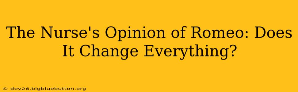 The Nurse's Opinion of Romeo: Does It Change Everything?