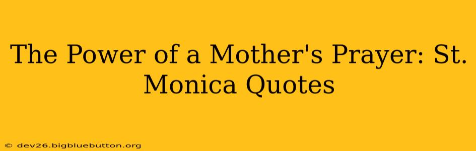 The Power of a Mother's Prayer: St. Monica Quotes