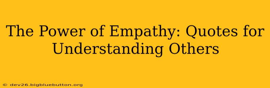 The Power of Empathy: Quotes for Understanding Others