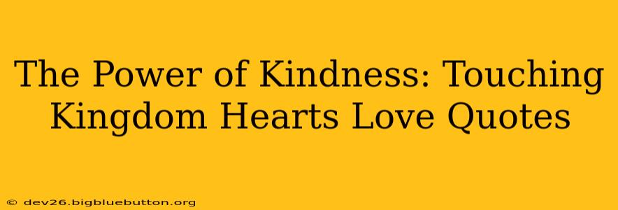 The Power of Kindness: Touching Kingdom Hearts Love Quotes