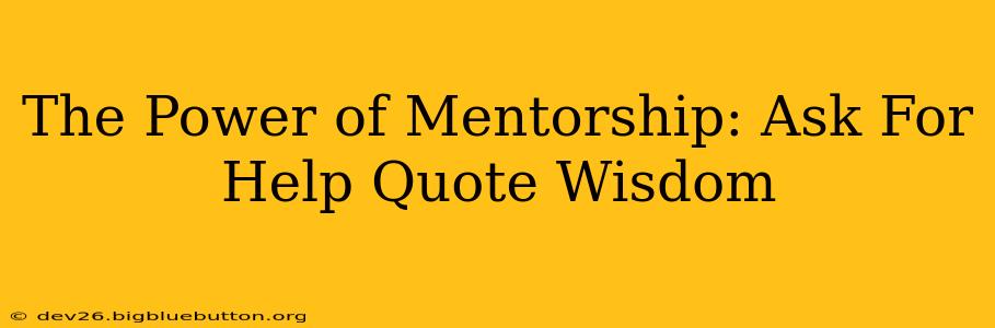 The Power of Mentorship: Ask For Help Quote Wisdom