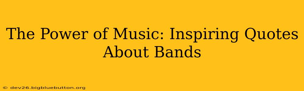 The Power of Music: Inspiring Quotes About Bands