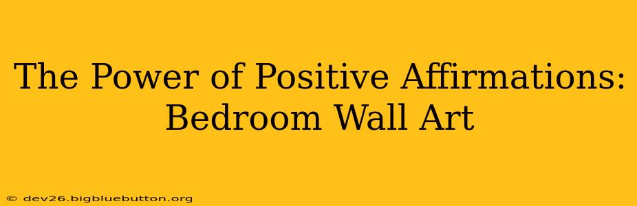 The Power of Positive Affirmations: Bedroom Wall Art
