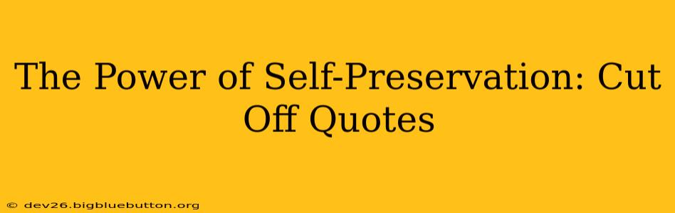 The Power of Self-Preservation: Cut Off Quotes